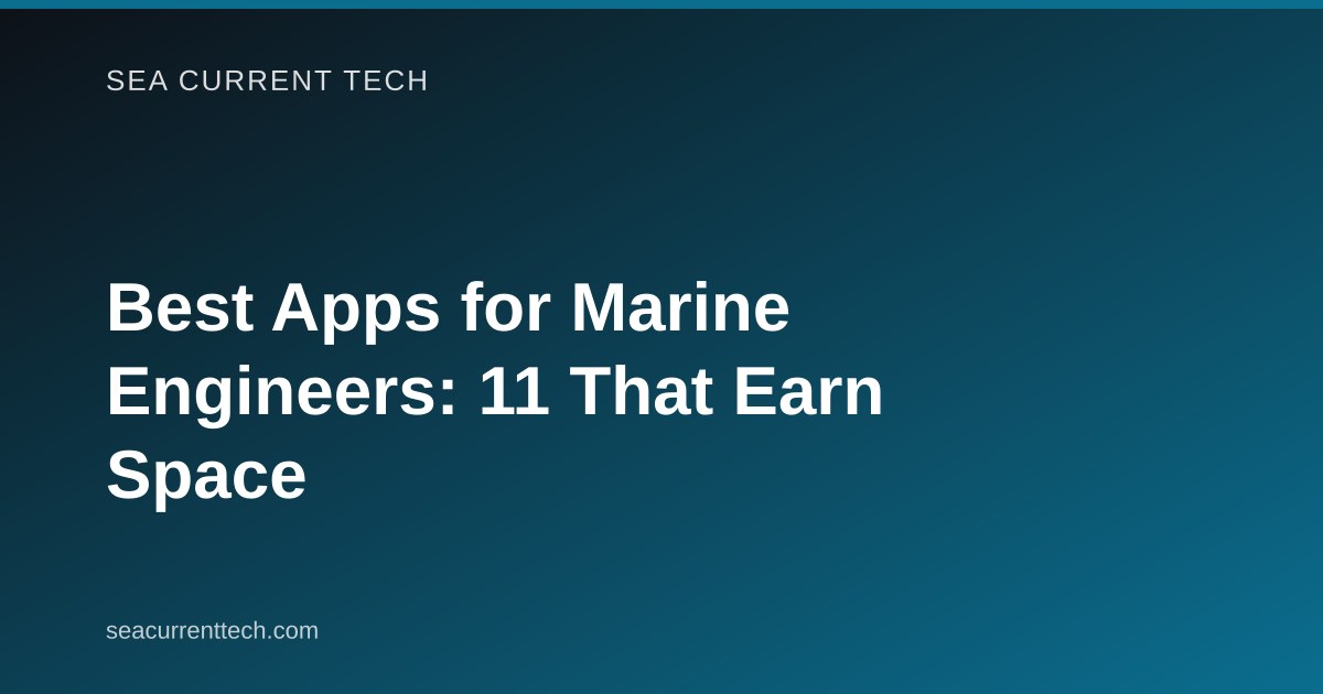Best Apps for Marine Engineers: 11 That Earn Space