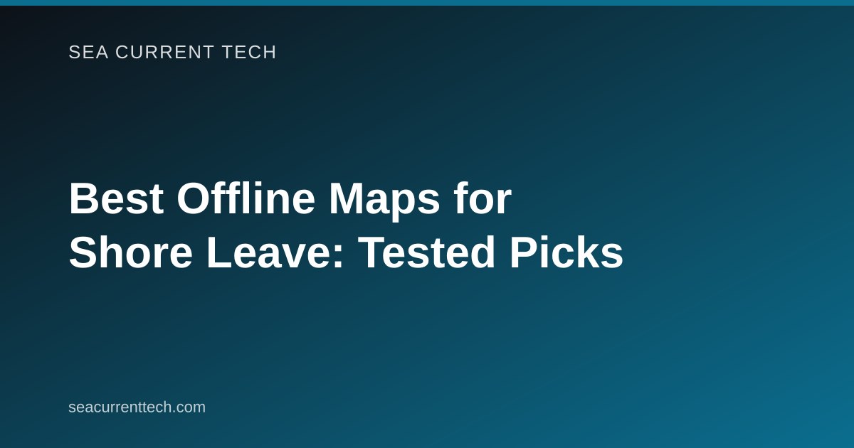 Best Offline Maps for Shore Leave: Tested Picks