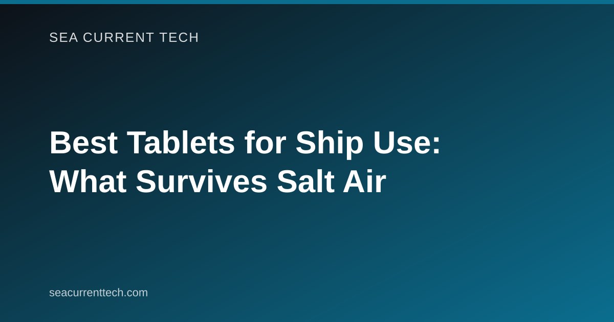 Best Tablets for Ship Use: What Survives Salt Air