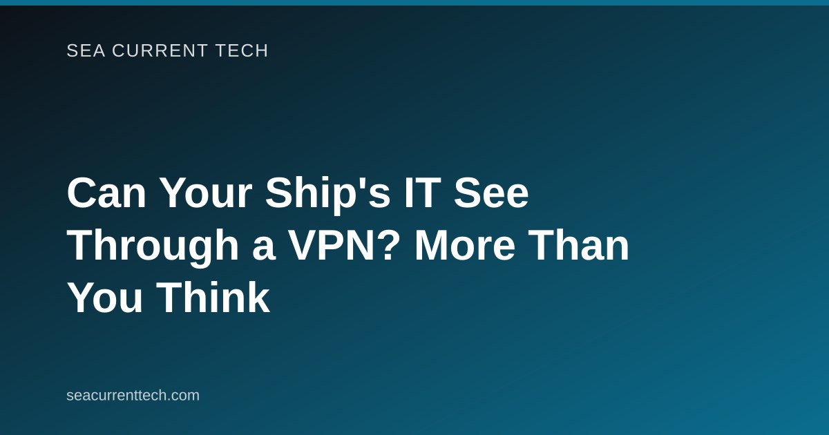 Can Your Ship's IT See Through a VPN? More Than You Think