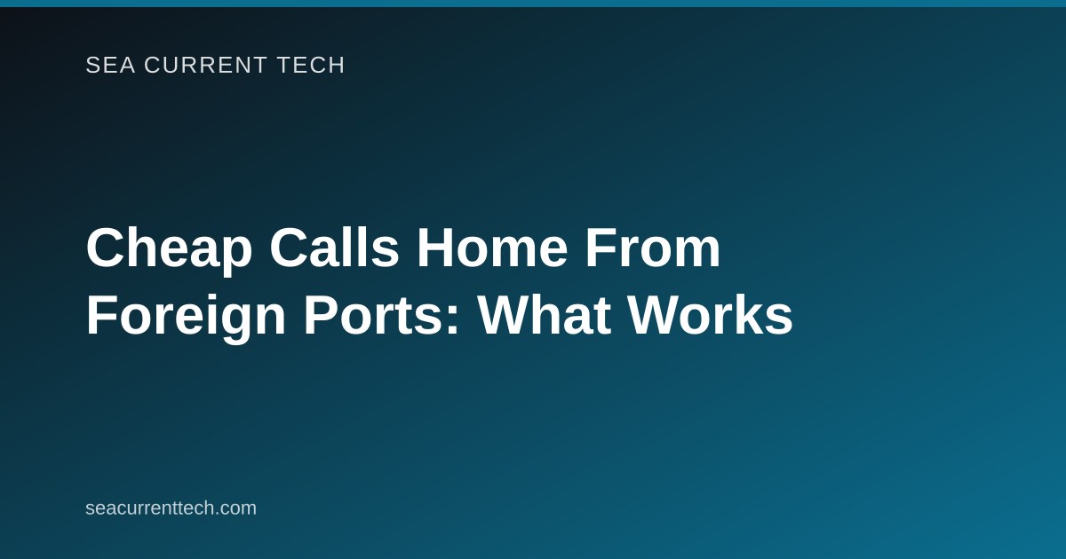 Cheap Calls Home From Foreign Ports: What Works