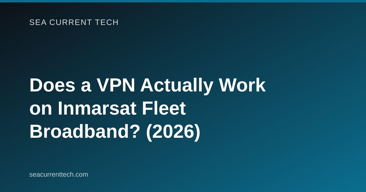 Does a VPN Actually Work on Inmarsat Fleet Broadband? (2026)