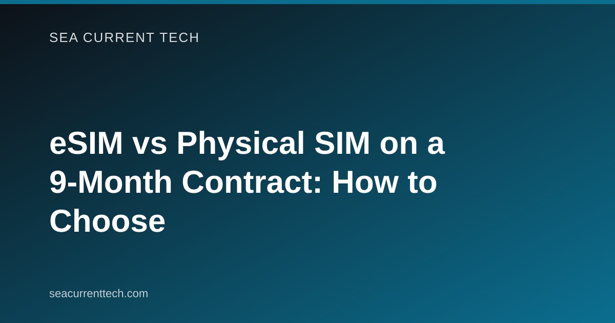 eSIM vs Physical SIM on a 9-Month Contract: How to Choose