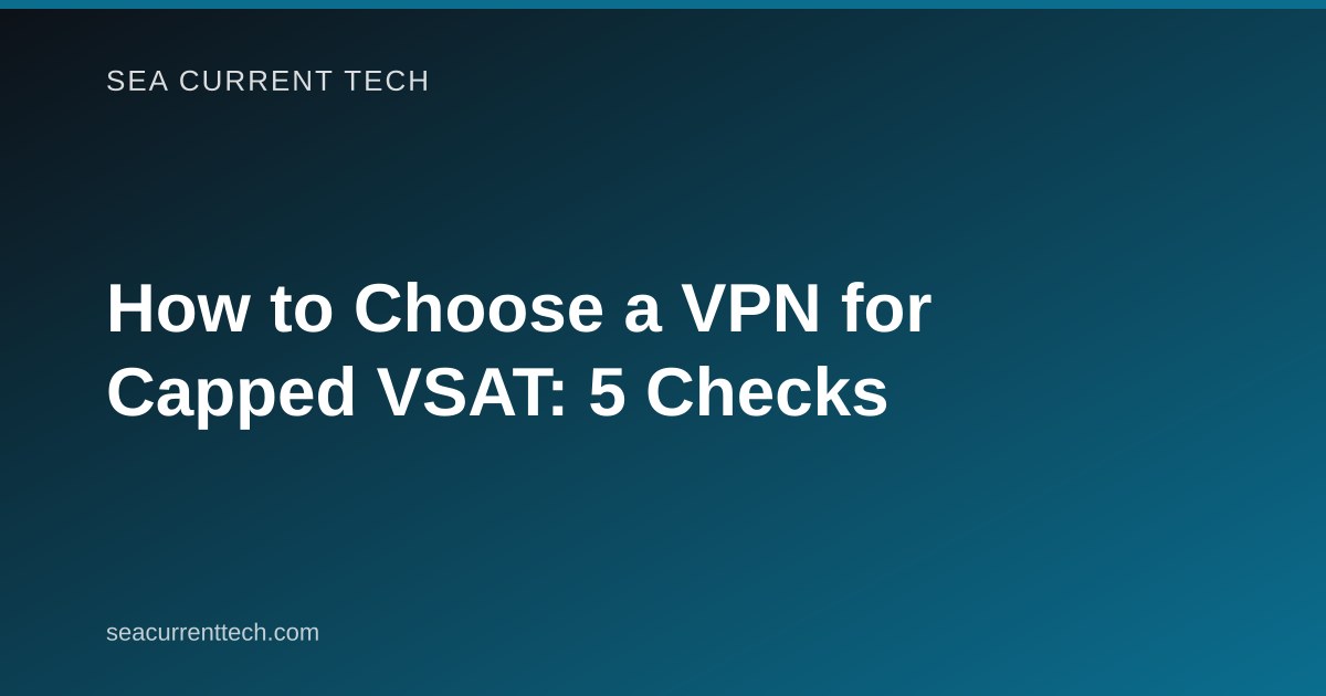 How to Choose a VPN for Capped VSAT: 5 Checks