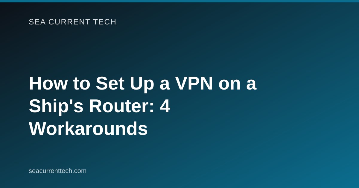 How to Set Up a VPN on a Ship's Router: 4 Workarounds