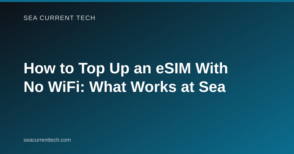 How to Top Up an eSIM With No WiFi: What Works at Sea