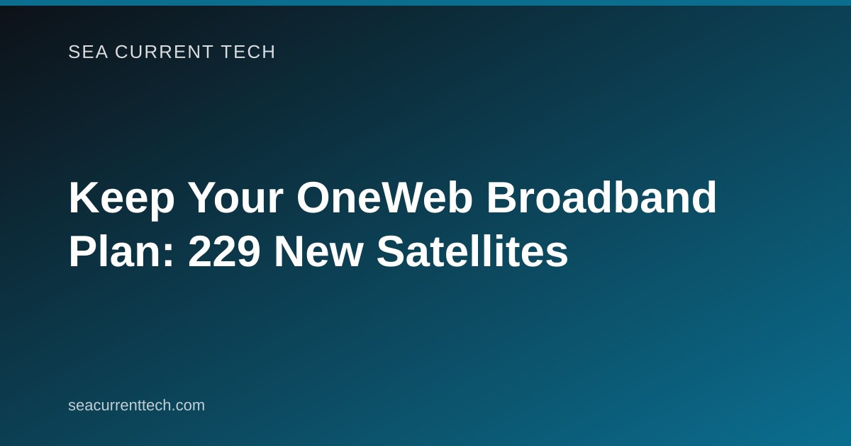 Keep Your OneWeb Broadband Plan: 229 New Satellites