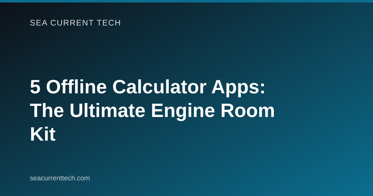 5 Offline Calculator Apps: The Ultimate Engine Room Kit