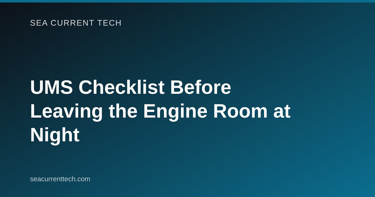 UMS Checklist Before Leaving the Engine Room at Night