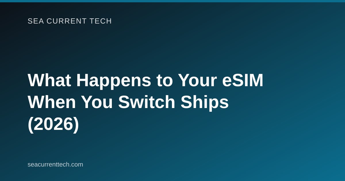What Happens to Your eSIM When You Switch Ships (2026)