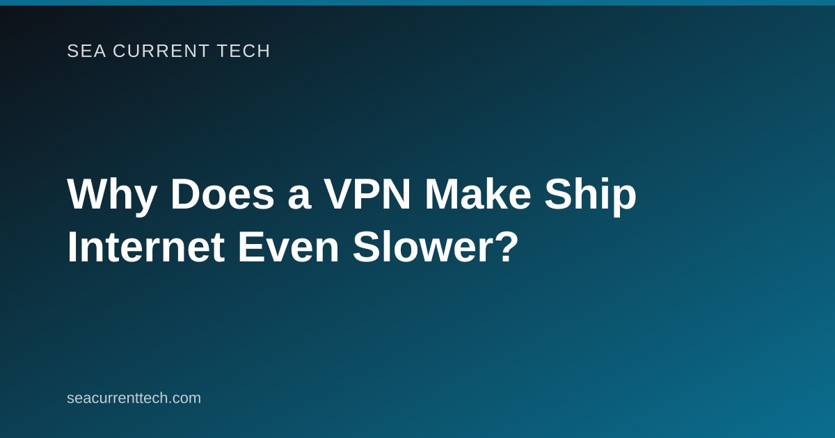 Why Does a VPN Make Ship Internet Even Slower?