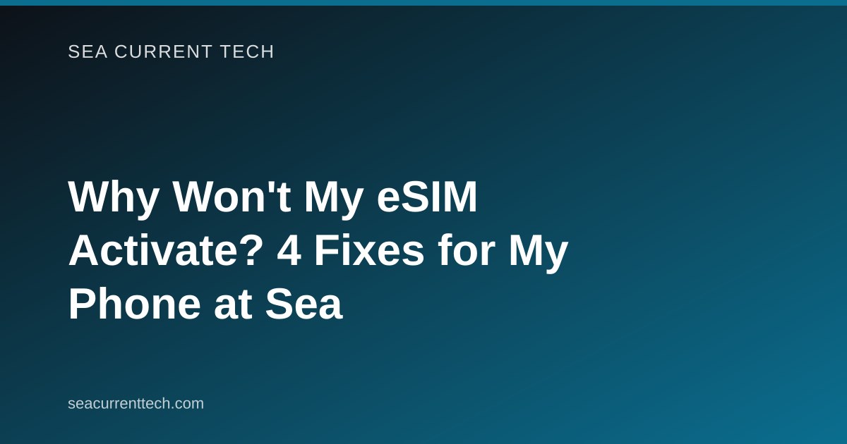 Why Won't My eSIM Activate? 4 Fixes for My Phone at Sea
